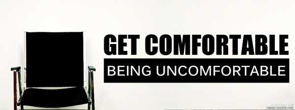 Get Comfortable Being Uncomfortable