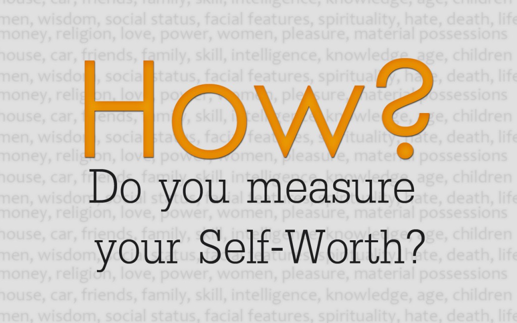How do you measure your self worth?